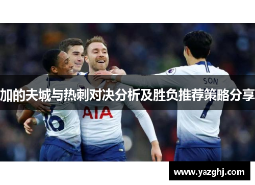 加的夫城与热刺对决分析及胜负推荐策略分享