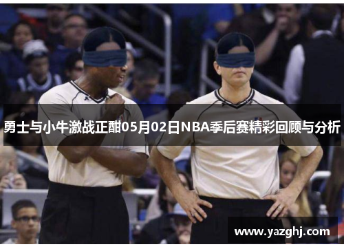 勇士与小牛激战正酣05月02日NBA季后赛精彩回顾与分析