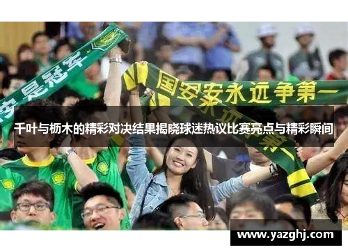 千叶与枥木的精彩对决结果揭晓球迷热议比赛亮点与精彩瞬间