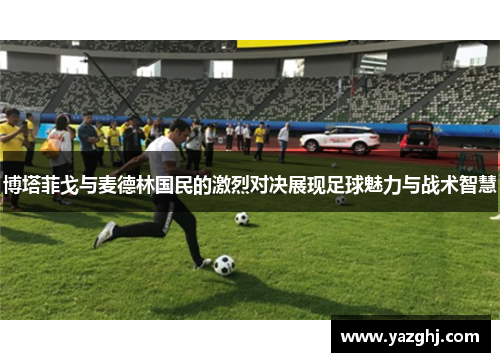 博塔菲戈与麦德林国民的激烈对决展现足球魅力与战术智慧