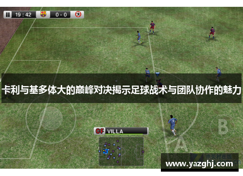 卡利与基多体大的巅峰对决揭示足球战术与团队协作的魅力