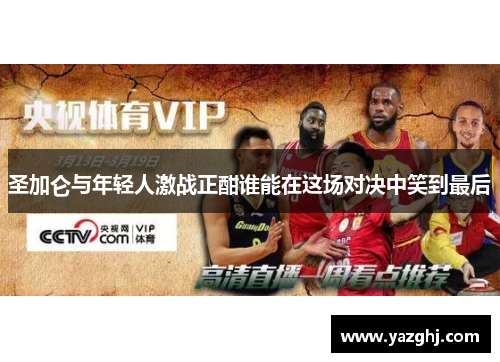 圣加仑与年轻人激战正酣谁能在这场对决中笑到最后