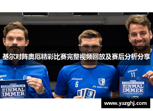 基尔对阵奥厄精彩比赛完整视频回放及赛后分析分享