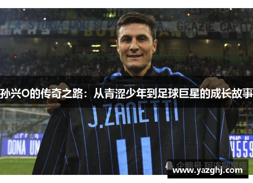 孙兴O的传奇之路：从青涩少年到足球巨星的成长故事