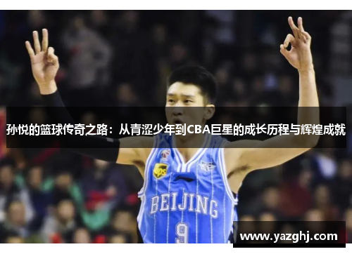 孙悦的篮球传奇之路：从青涩少年到CBA巨星的成长历程与辉煌成就