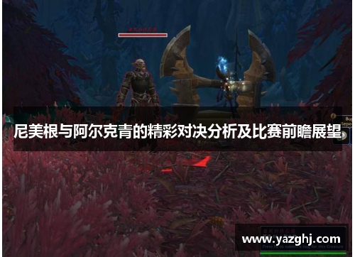 尼美根与阿尔克青的精彩对决分析及比赛前瞻展望