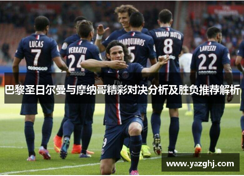 巴黎圣日尔曼与摩纳哥精彩对决分析及胜负推荐解析