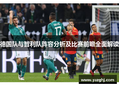 德国队与智利队阵容分析及比赛前瞻全面解读