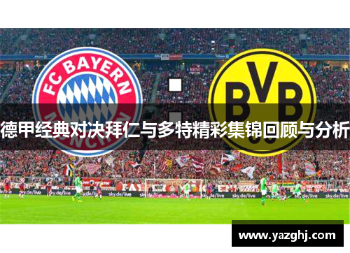 德甲经典对决拜仁与多特精彩集锦回顾与分析