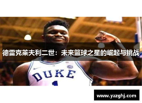 德雷克莱夫利二世：未来篮球之星的崛起与挑战