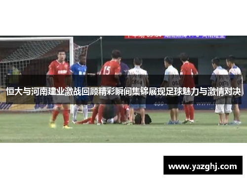 恒大与河南建业激战回顾精彩瞬间集锦展现足球魅力与激情对决