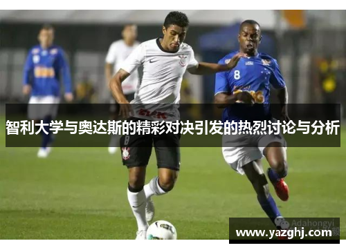智利大学与奥达斯的精彩对决引发的热烈讨论与分析